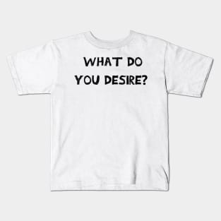 What do you Desire? Kids T-Shirt